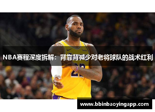NBA赛程深度拆解：背靠背减少对老将球队的战术红利